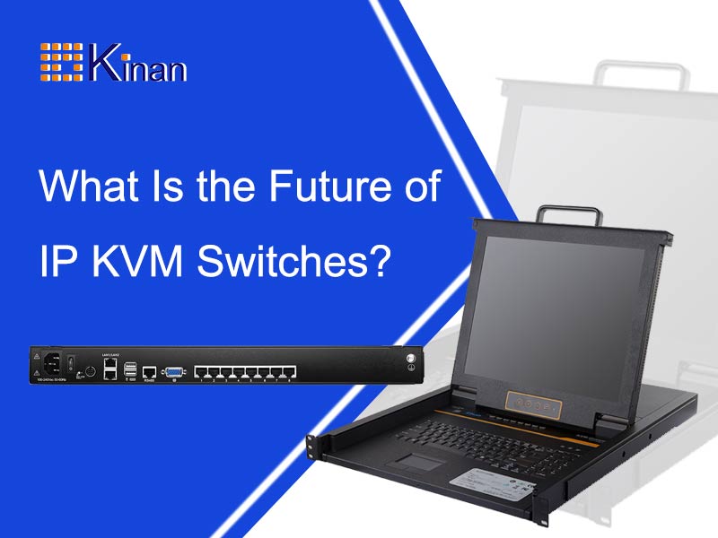 Blog-What Is the Future of IP KVM Switches