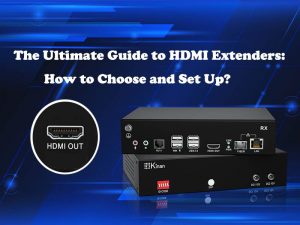Blog-The Ultimate Guide to HDMI Extenders How to choose and set up