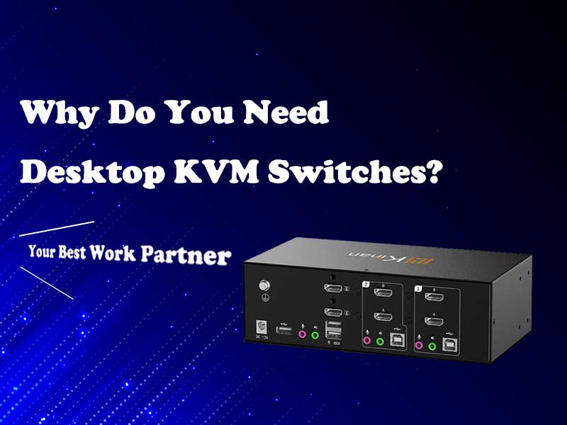 Blog-Why Do You Need Desktop KVM Switches-Your Best Work Partner