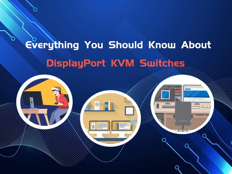 Blog-Everything You Should Know About Displayport KVM Switch