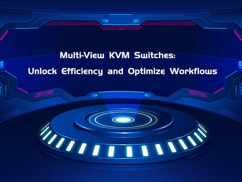 Blog-Multi-View KVM Switches Unlock Efficiency and Optimize Workflows